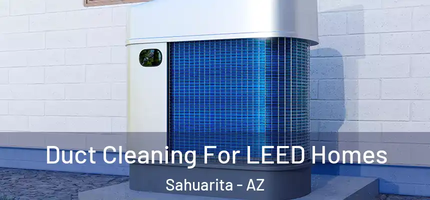  Duct Cleaning For LEED Homes Sahuarita - AZ