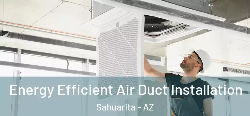  Energy Efficient Air Duct Installation Sahuarita - AZ
